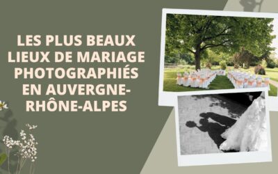 Les plus beaux lieux de mariage photographiés en Auvergne-Rhône-Alpes